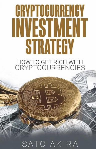 Cryptocurrency Investment Strategy: How To Get Rich With Cryptocurrencies
