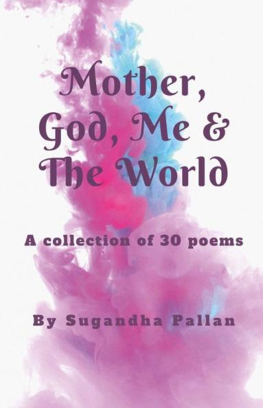 Mother God Me & The World: A Collection Of 30 Short Poems