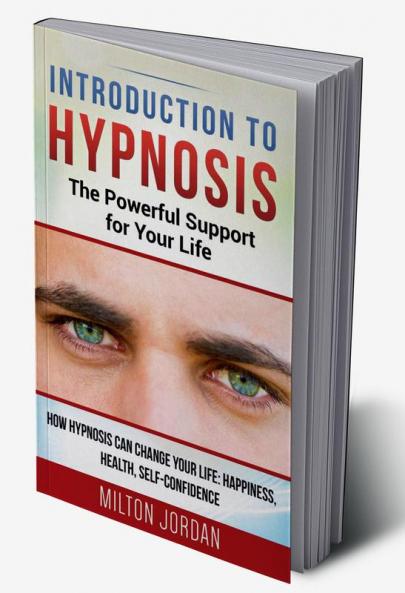 Introduction to Hypnosis - The Powerful Support for Your Life : How Hypnosis Can Change your Life: Happiness Health Self-Confidence
