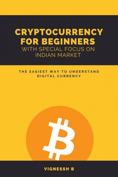 CRYPTOCURRENCY FOR BEGINNERS WITH SPECIAL FOCUS ON INDIAN MARKET: THE EASIEST WAY TO UNDERSTAND DIGITAL CURRENCY