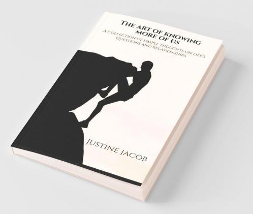 The Art Of Knowing More Of Us : A Collection Of Simple Thoughts On Life'S Questions And Relationships