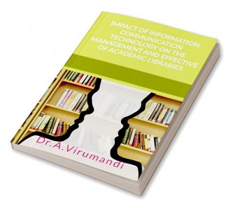 IMPACT OF INFORMATION COMMUNICATION TECHNOLOGY ON THE MANAGEMENT AND EFFECTIVE OF ACADEMIC LIBRARIES