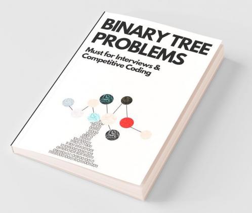 Binary Tree Problems : Must For Interviews And Competitive Coding