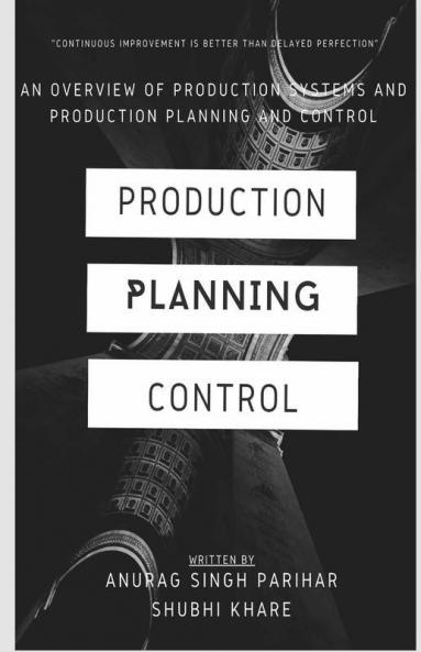 Production Planning And Control : An Overview Of Production Systems And Production Planning And Control