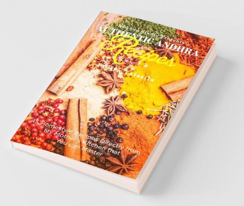 Authentic Andhra Recipes 45 Homestyle Recipes Directly From My Mother'S Kitchen That You Can Master
