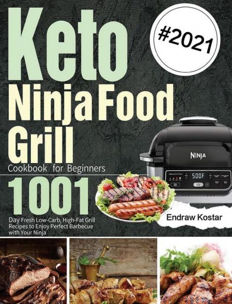 Keto Ninja Foodi Grill Cookbook for Beginners: 1001-Day Fresh Low-Carb High-Fat Grill Recipes to Enjoy Perfect Barbecue with Your Ninja
