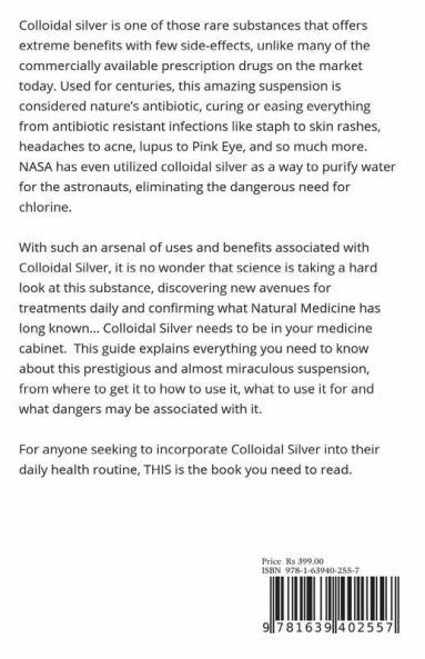 Colloidal Silver - The Natural Antibiotic: The Holistic Alternative To Antibiotics New Discovered