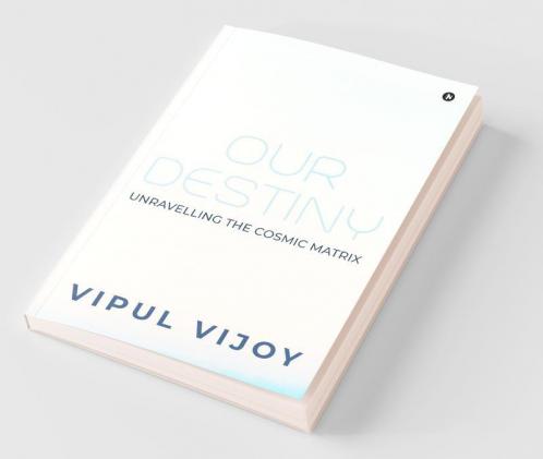 Our Destiny : Unravelling The Cosmic Matrix