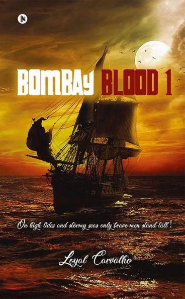 Bombay Blood 1 : On High Tides And Stormy Seas Only Brave Men Stand Tall!