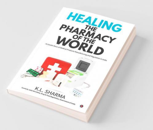 Healing The Pharmacy Of The World: An Inside Story Of Medical Products Manufacturing And Regulation In India