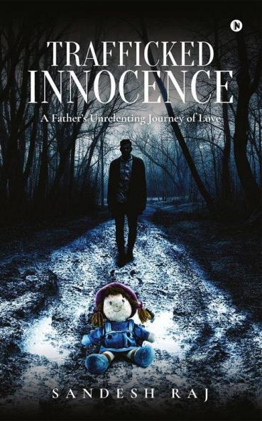 Trafficked Innocence : A Father'S Unrelenting Journey Of Love