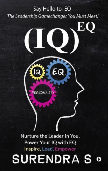 (Iq)Eq : Nurture The Leader In You Power Your Iq With Eq - Inspire Lead Empower