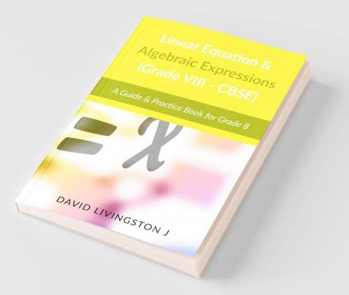 Linear Equation & Algebraic Expressions A Guide & Practice Book A Guide And Practice Book
