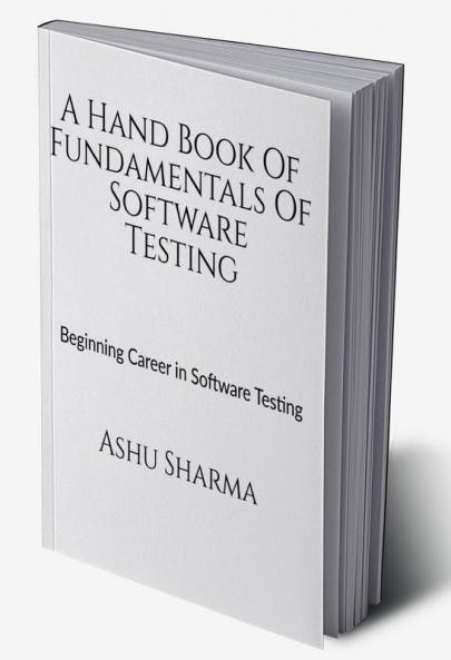A Handbook of Fundamentals of Software Testing : Beginning career in Software Testing