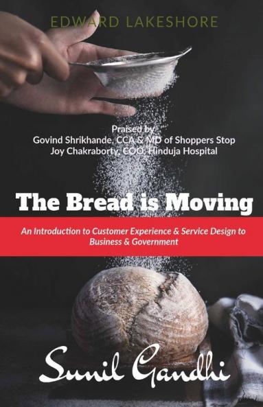The Bread Is Moving: An Introduction To Customer Experience & Service Design For Business & Government: An Introduction To Customer Experience And Service Design For Business And Government