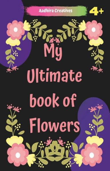 Flowers Colouring Book For Kids-My Ultimate Book Of Flowers: Flowers Colouring Book For Kids-My Ultimate Book Of Flowers-Wonderful Flowers Coloring ... Kids - Perfect Simple And Fun Designs...