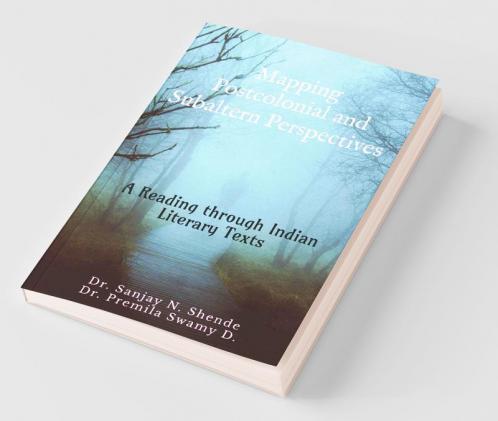 Mapping Postcolonial And Subaltern Perspectives : A Reading Through Indian Literary Texts