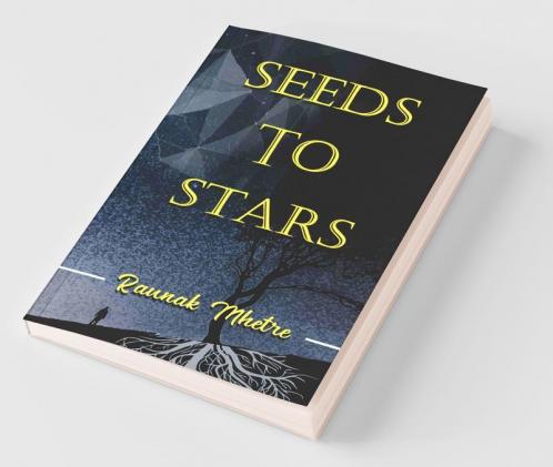 Seeds To Stars: The Seeds Of Thought Brought To Life By Beautiful Verses Compiled Into Poems Large Travelling Through Minds Different To Spaces Unknown To Places Far This Is A Trip From See...