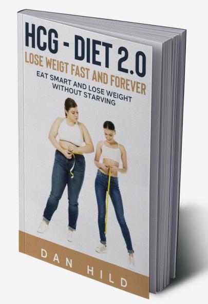 hcg – Diet 2.0: Lose Weigt Fast And Forever : Eat Smart and Lose Weight Without Starving