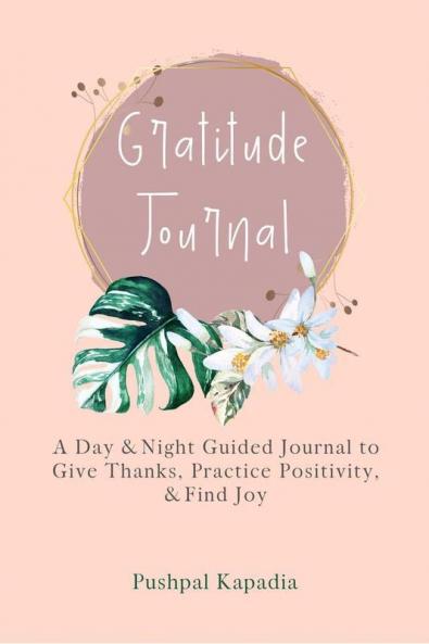 Gratitude Journal: A Day & Night Guided Journal To Give Thanks Practice Positivity & Find Joy: A Day And Night Guided Journal To Give Thanks Practice Positivity And Find Joy