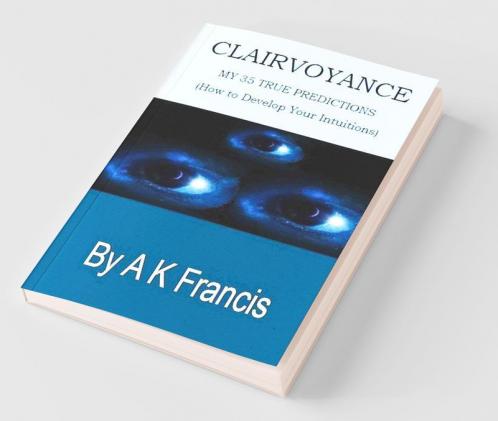 Clairvoyance - My 35 True Predictions: How To Develop Your Intuitions