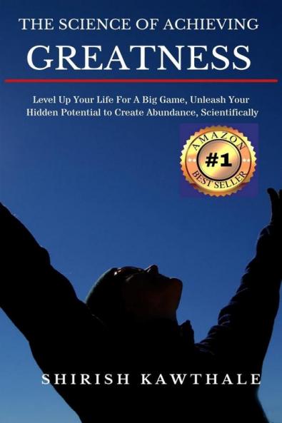 THE SCIENCE OF ACHIEVING GREATNESS : Level Up Your Life For A Big Game Unleash Your Hidden Potential To Create Abundance Scientifically