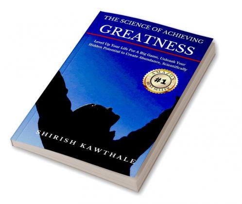 THE SCIENCE OF ACHIEVING GREATNESS : Level Up Your Life For A Big Game Unleash Your Hidden Potential To Create Abundance Scientifically