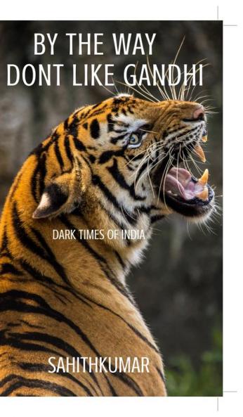 BY THE WAY I DON'T LIKE GANDHI : DARK TIMES OF INDIA