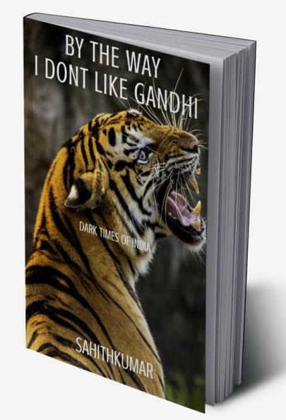 BY THE WAY I DON'T LIKE GANDHI : DARK TIMES OF INDIA