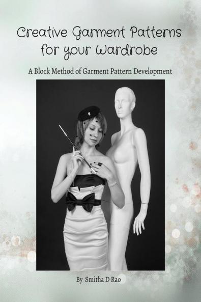 Creative Garment Patterns for your Wardrobe : Pattern Development Methods for Men’s Women’s &amp; Kids’ Wear