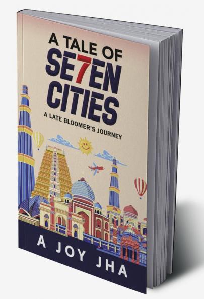 A TALE OF SE7EN CITIES : A LATE BLOOMER’S JOURNEY