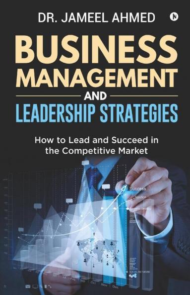 Business Management And Leadership Strategies How To Lead And Succeed In The Competitive Market