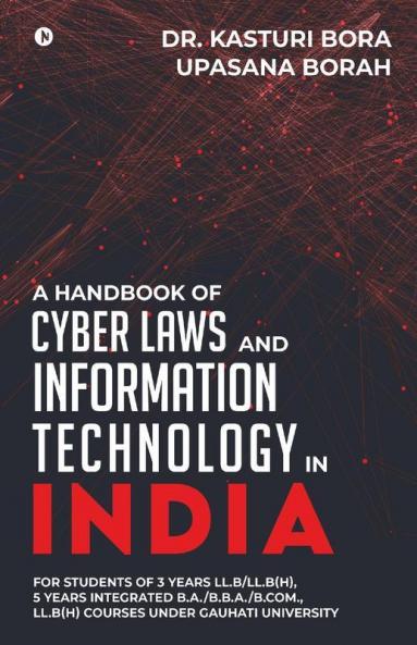 A Handbook Of Cyber Laws And Information Technology In India: For Students Of 3 Years Ll.B/Ll.B(H) 5 Years Integrated B.A./B.B.A./B.Com. Ll.B(H) Courses Under Gauhati University
