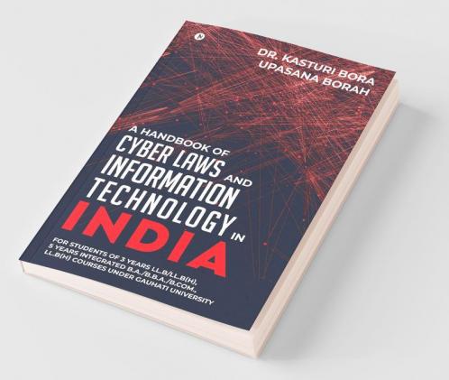 A Handbook Of Cyber Laws And Information Technology In India: For Students Of 3 Years Ll.B/Ll.B(H) 5 Years Integrated B.A./B.B.A./B.Com. Ll.B(H) Courses Under Gauhati University