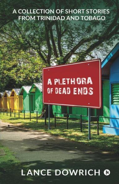 A Plethora Of Dead Ends : A Collection Of Short Stories From Trinidad And Tobago
