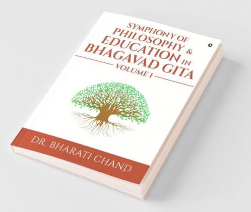 Symphony Of Philosophy And Education In Bhagavad Gita – Volume 1