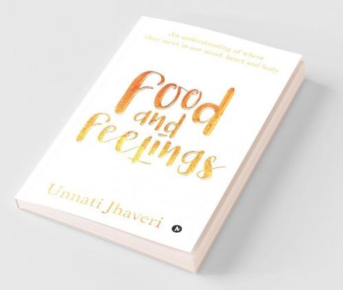 Food And Feelings : An Understanding Of Where They Meet In Our Mind Heart And Body