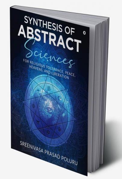 Synthesis of Abstract Sciences: For Religious Tolerance Peace Heavens And Liberation