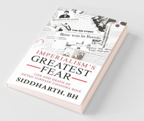Imperialism’S Greatest Fear Life And Death Of Netaji Subhash Chandra Bose