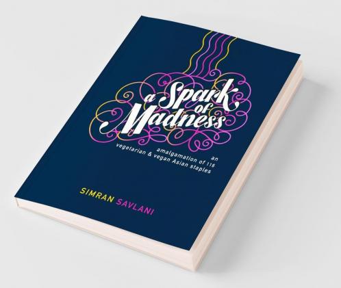 A Spark Of Madness: An Amalgamation Of 116 Vegetarian & Vegan Asian Staples