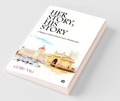 Her Story His Story : A Bhelpuri Of Short Stories From A Mumbai Man