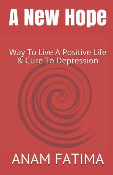 A New Hope: Way To Live A Positive Life & Cure To Depression: Way To Live A Positive Life And Cure To Depression