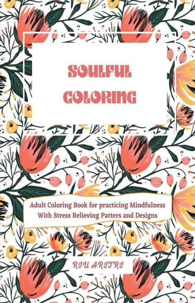 Soulful Coloring Book 2 : Adult Coloring Book For Practicing Mindfulness With Stress Relieving Patters And Designs