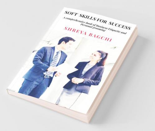 Soft -Skills For Success: A Comprehensive Book Of Business Etiquette And Personal Grooming