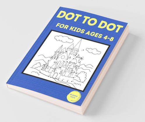 Dot To Dot For Kids Ages 4-8 : 100 Fun Connect The Dots Puzzles For Children - Activity Book For Learning - Age 4-6 6-8 Year Olds