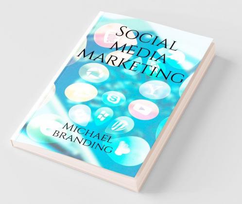 Social Media Marketing 2021: Turn Your Business Or Personal Brand Online Presence On Facebook Instagram And Youtube Into A Money Making Machine - For Beginner And Expert Digital Marketing Enthusi...