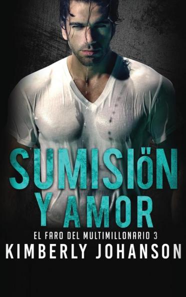 Sumision y Amor: Romance con un Multimillonario: 3 (El Faro del Multimillonario)