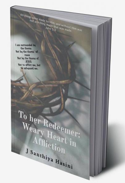 To her REDEEMER: : Weary Heart in Affliction