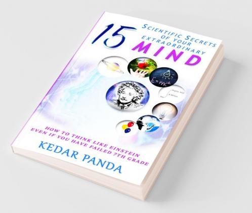15 Scientific Secrets Of Your Extraordinary Mind: How To Think Like Einstein Even If You Have Failed 7Th Grade