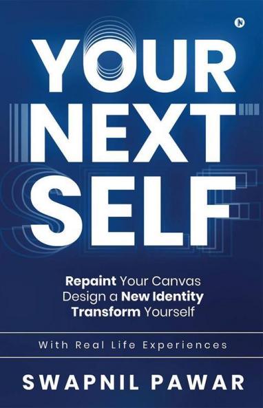 Your Next Self : Repaint Your Canvas. Design A New Identity. Transform Yourself.